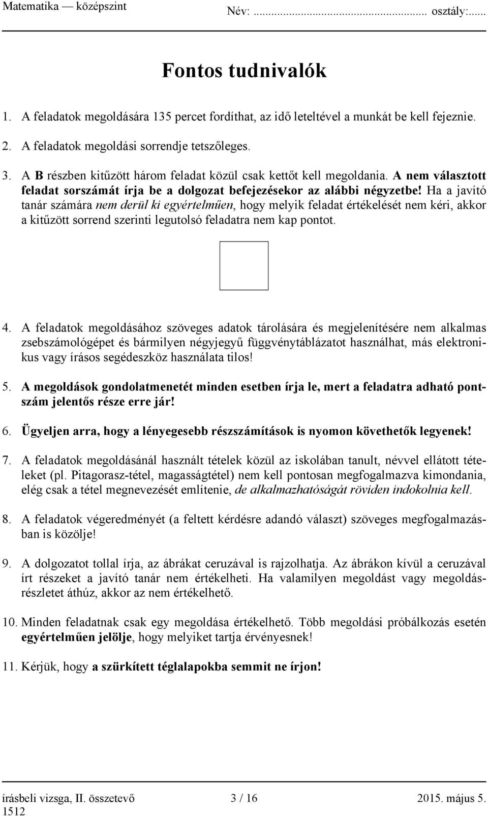 Ha a javító tanár számára nem derül ki egyértelműen, hogy melyik feladat értékelését nem kéri, akkor a kitűzött sorrend szerinti legutolsó feladatra nem kap pontot. 4.