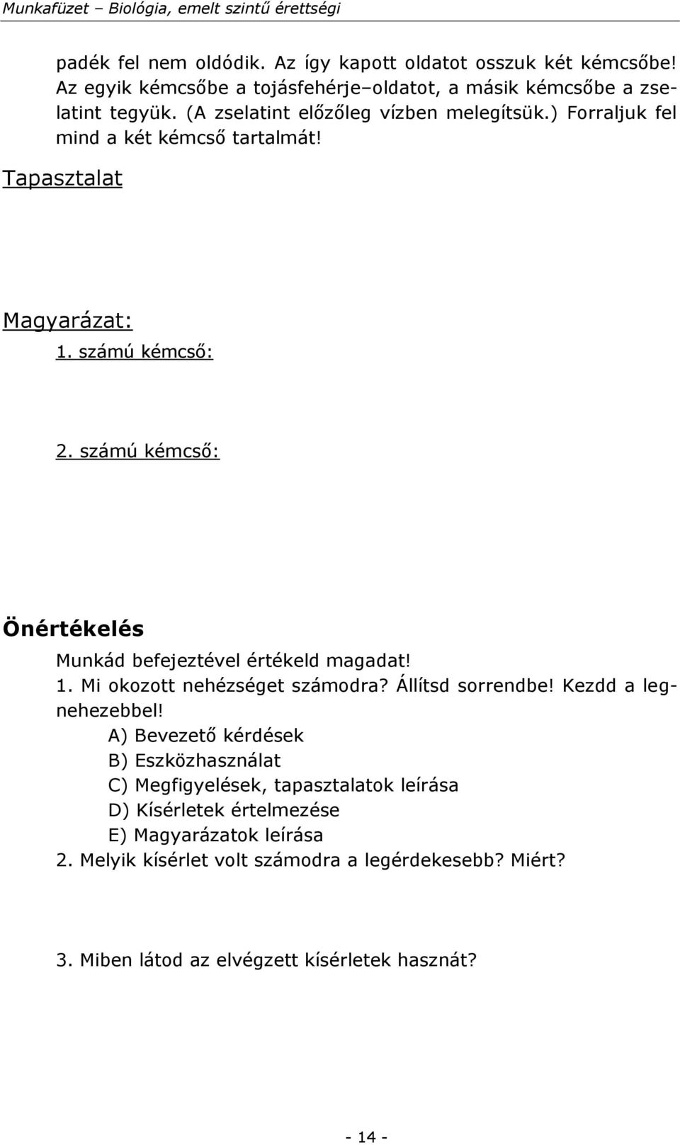 számú kémcső: Önértékelés Munkád befejeztével értékeld magadat! 1. Mi okozott nehézséget számodra? Állítsd sorrendbe! Kezdd a legnehezebbel!