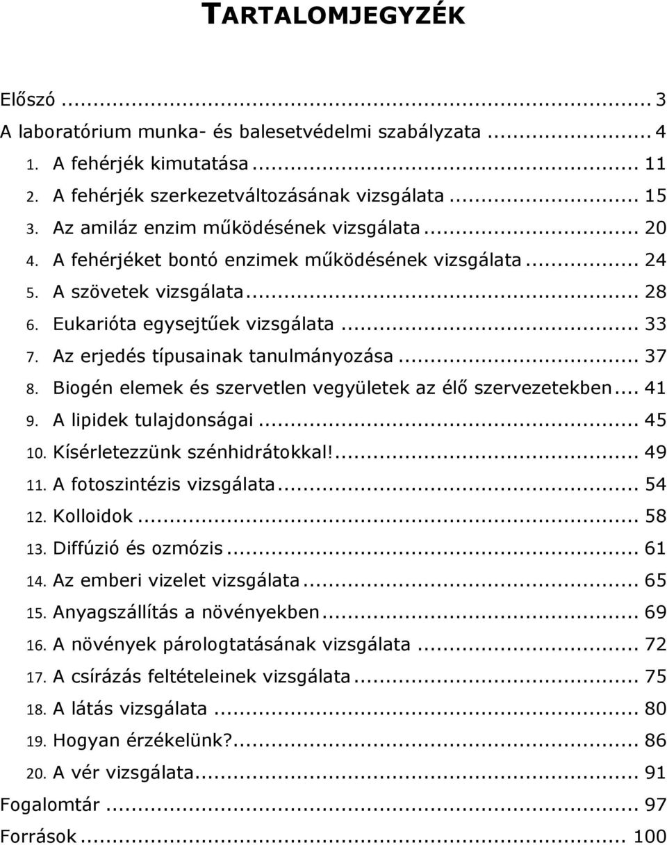 Az erjedés típusainak tanulmányozása... 37 8. Biogén elemek és szervetlen vegyületek az élő szervezetekben... 41 9. A lipidek tulajdonságai... 45 10. Kísérletezzünk szénhidrátokkal!... 49 11.