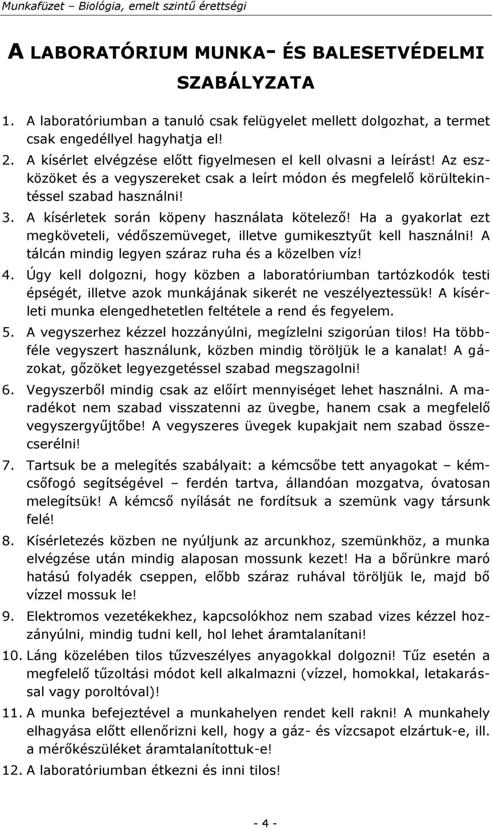 A kísérletek során köpeny használata kötelező! Ha a gyakorlat ezt megköveteli, védőszemüveget, illetve gumikesztyűt kell használni! A tálcán mindig legyen száraz ruha és a közelben víz! 4.