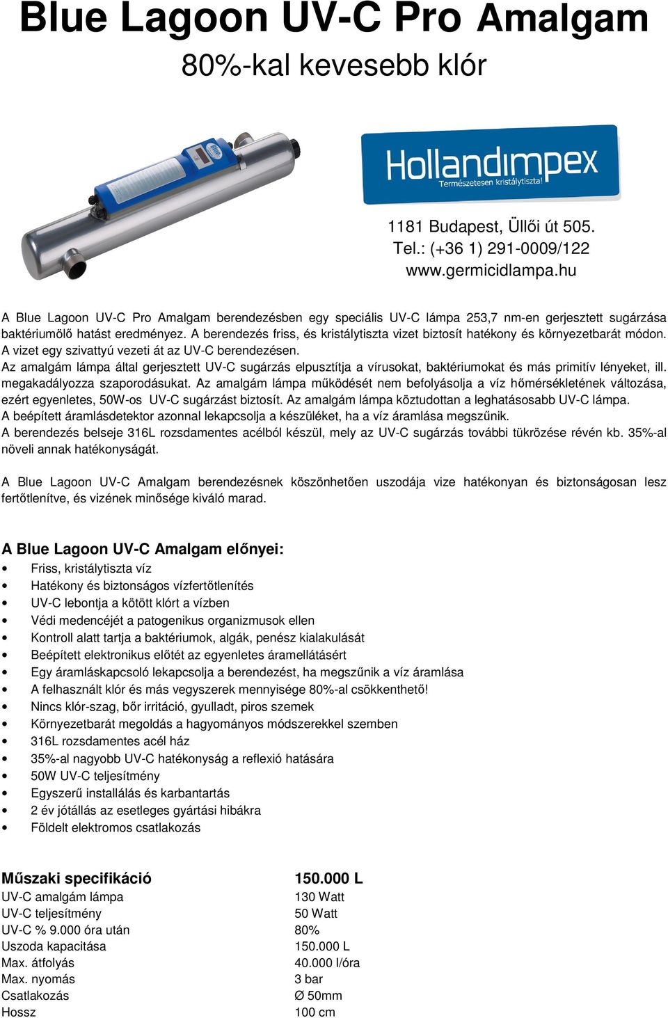 Az amalgám lámpa által gerjesztett UV-C sugárzás elpusztítja a vírusokat, baktériumokat és más primitív lényeket, ill. megakadályozza szaporodásukat.