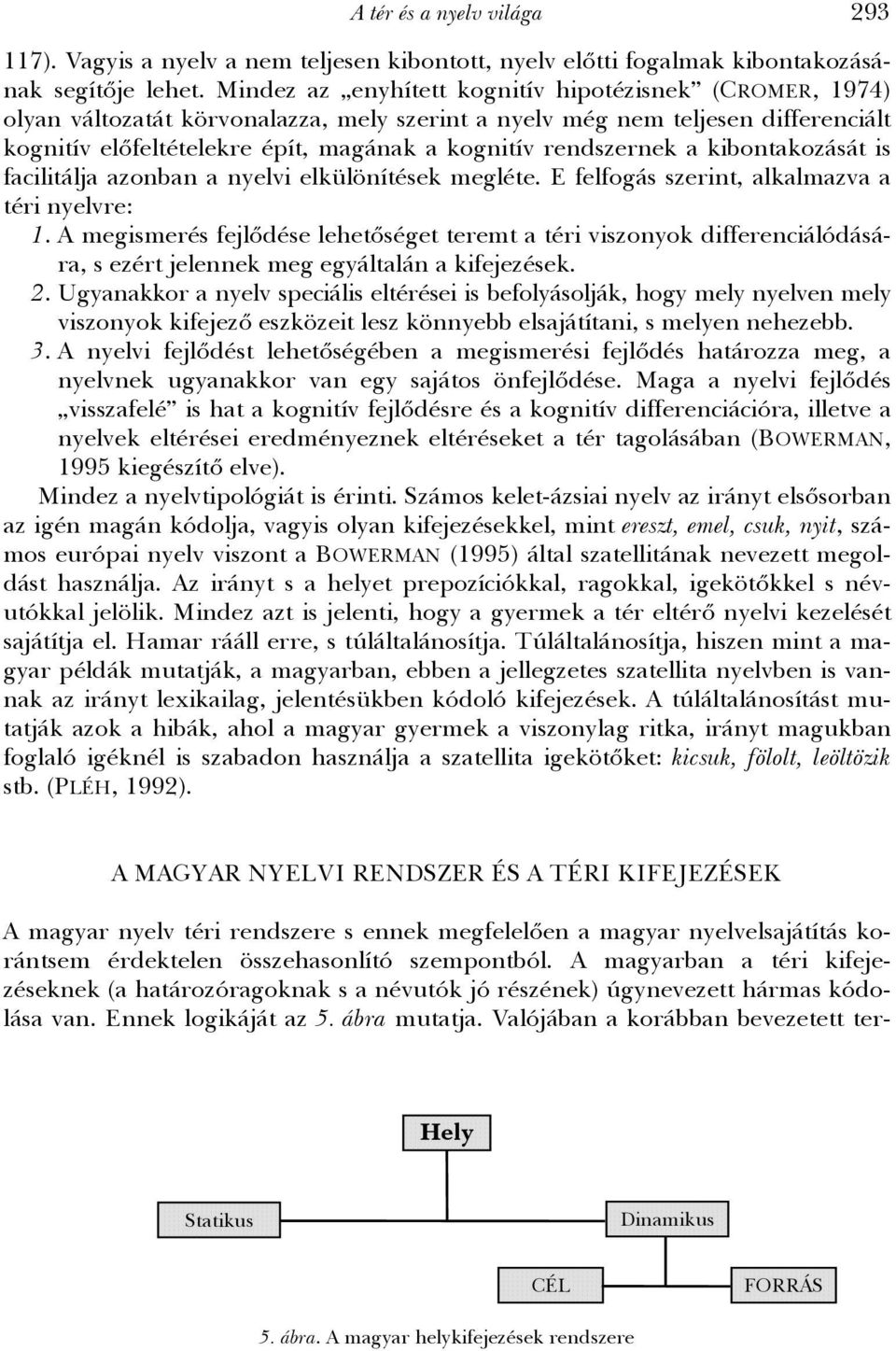 rendszernek a kibontakozását is facilitálja azonban a nyelvi elkülönítések megléte. E felfogás szerint, alkalmazva a téri nyelvre: 1.