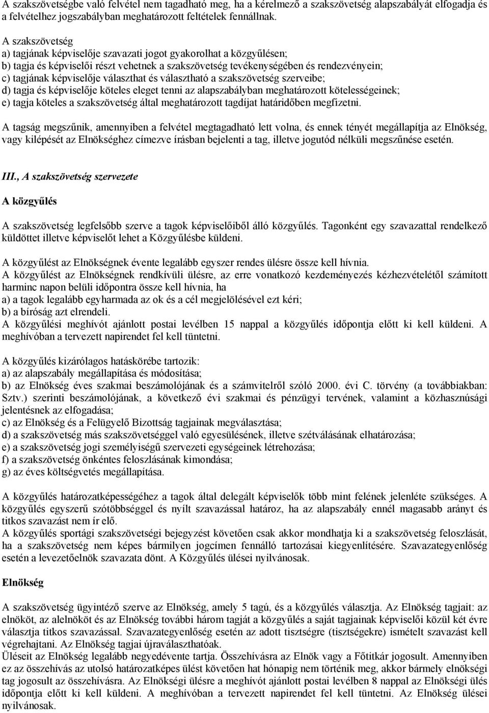 választhat és választható a szakszövetség szerveibe; d) tagja és képviselője köteles eleget tenni az alapszabályban meghatározott kötelességeinek; e) tagja köteles a szakszövetség által meghatározott