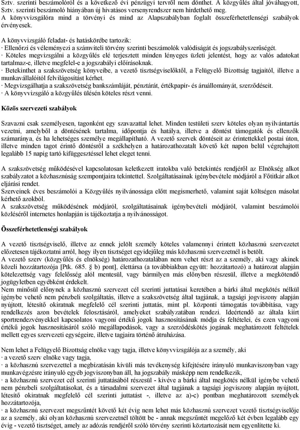 A könyvvizsgáló feladat- és hatáskörébe tartozik: Ellenőrzi és véleményezi a számviteli törvény szerinti beszámolók valódiságát és jogszabályszerűségét.