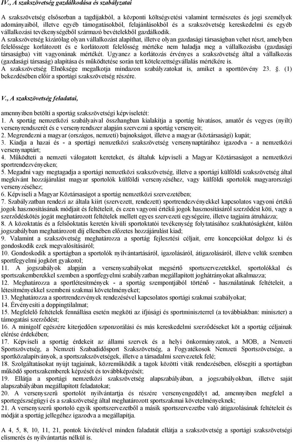 A szakszövetség kizárólag olyan vállalkozást alapíthat, illetve olyan gazdasági társaságban vehet részt, amelyben felelőssége korlátozott és e korlátozott felelősség mértéke nem haladja meg a