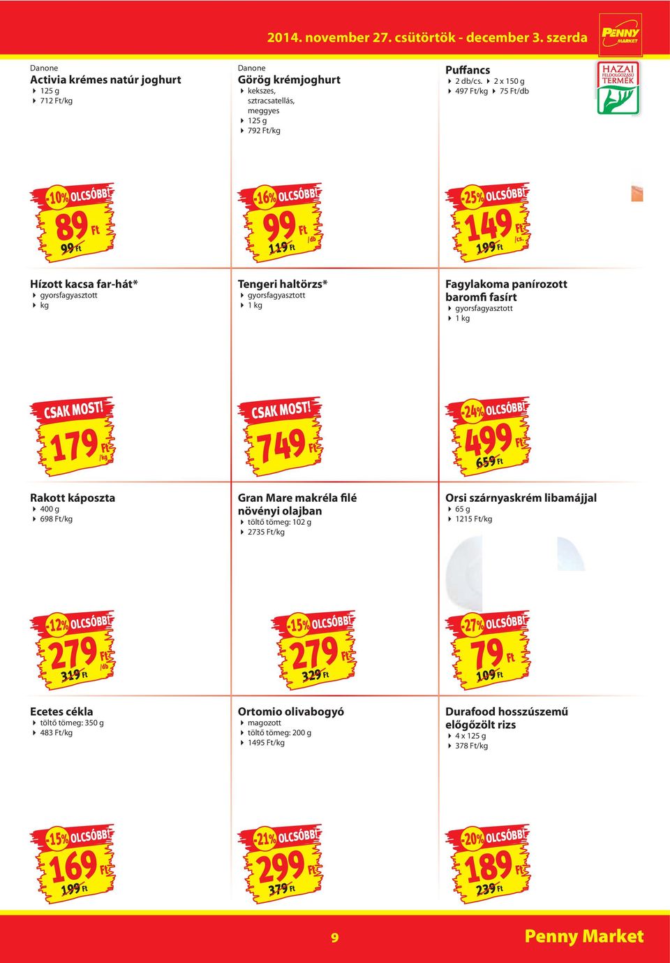 499 659 Rakott káposzta 400 g 698 /kg Gran Mare makréla filé növényi olajban töltő tömeg: 102 g 2735 /kg Orsi szárnyaskrém libamájjal 65 g 1215 /kg -12% OLCSÓBB! 279 319-15% OLCSÓBB!