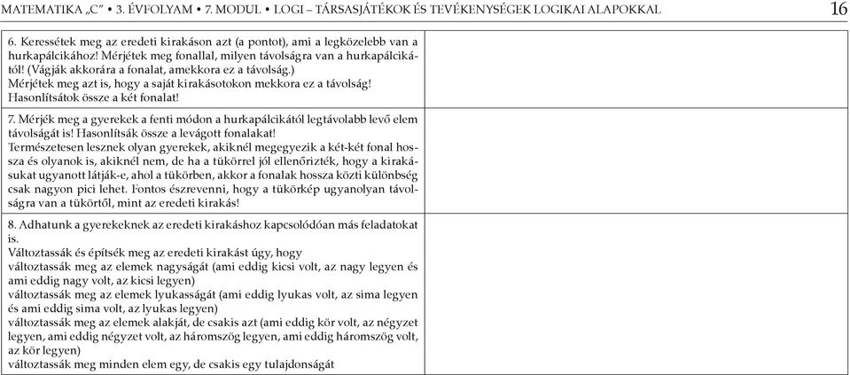 Hasonlítsátok össze a két fonalat! 7. Mérjék meg a gyerekek a fenti módon a hurkapálcikától legtávolabb levő elem távolságát is! Hasonlítsák össze a levágott fonalakat!