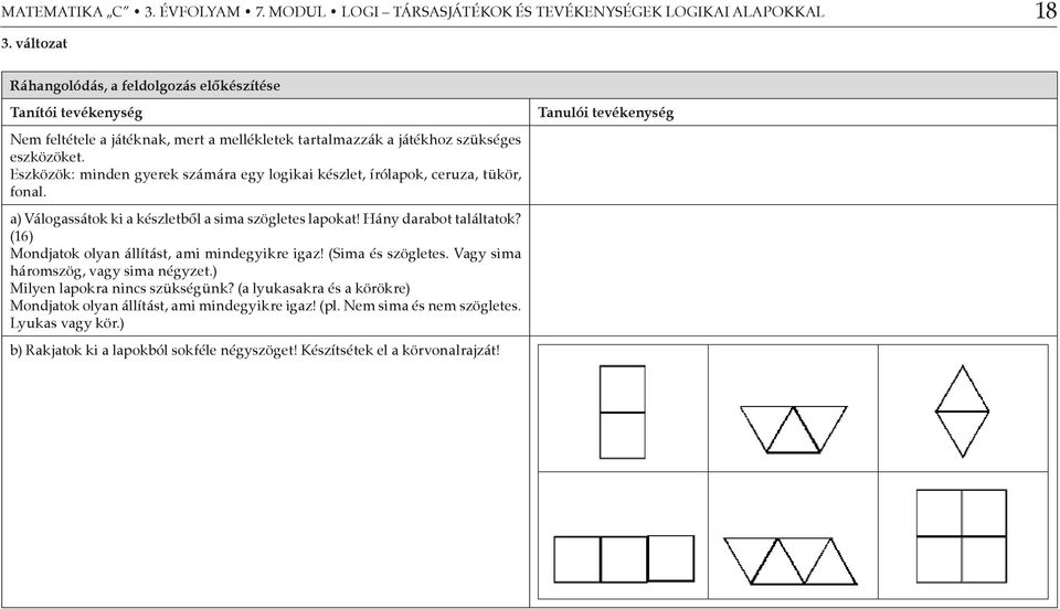 Eszközök: minden gyerek számára egy logikai készlet, írólapok, ceruza, tükör, fonal. a) Válogassátok ki a készletből a sima szögletes lapokat! Hány darabot találtatok?