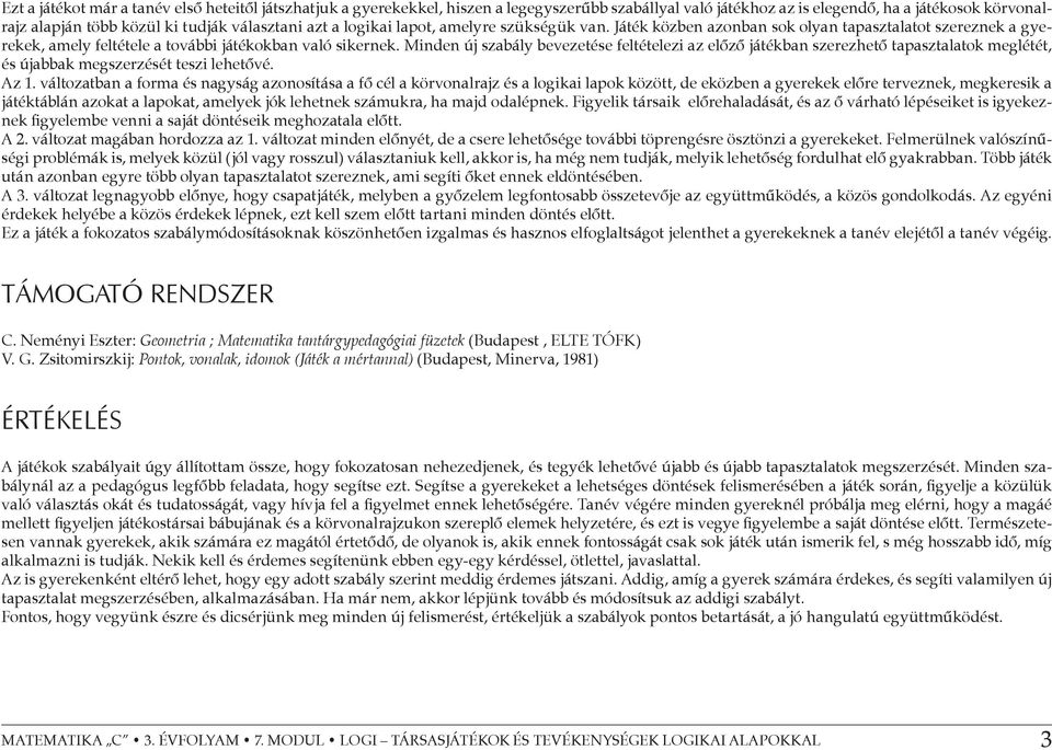 Minden új szabály bevezetése feltételezi az előző játékban szerezhető tapasztalatok meglétét, és újabbak megszerzését teszi lehetővé. Az 1.