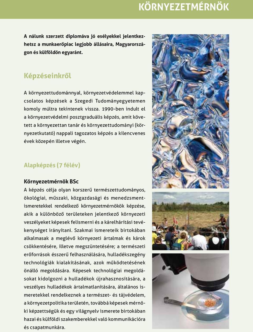 1990-ben indult el a környezetvédelmi posztgraduális képzés, amit követett a környezettan tanár és környezettudományi (környezetkutató) nappali tagozatos képzés a kilencvenes évek közepén illetve