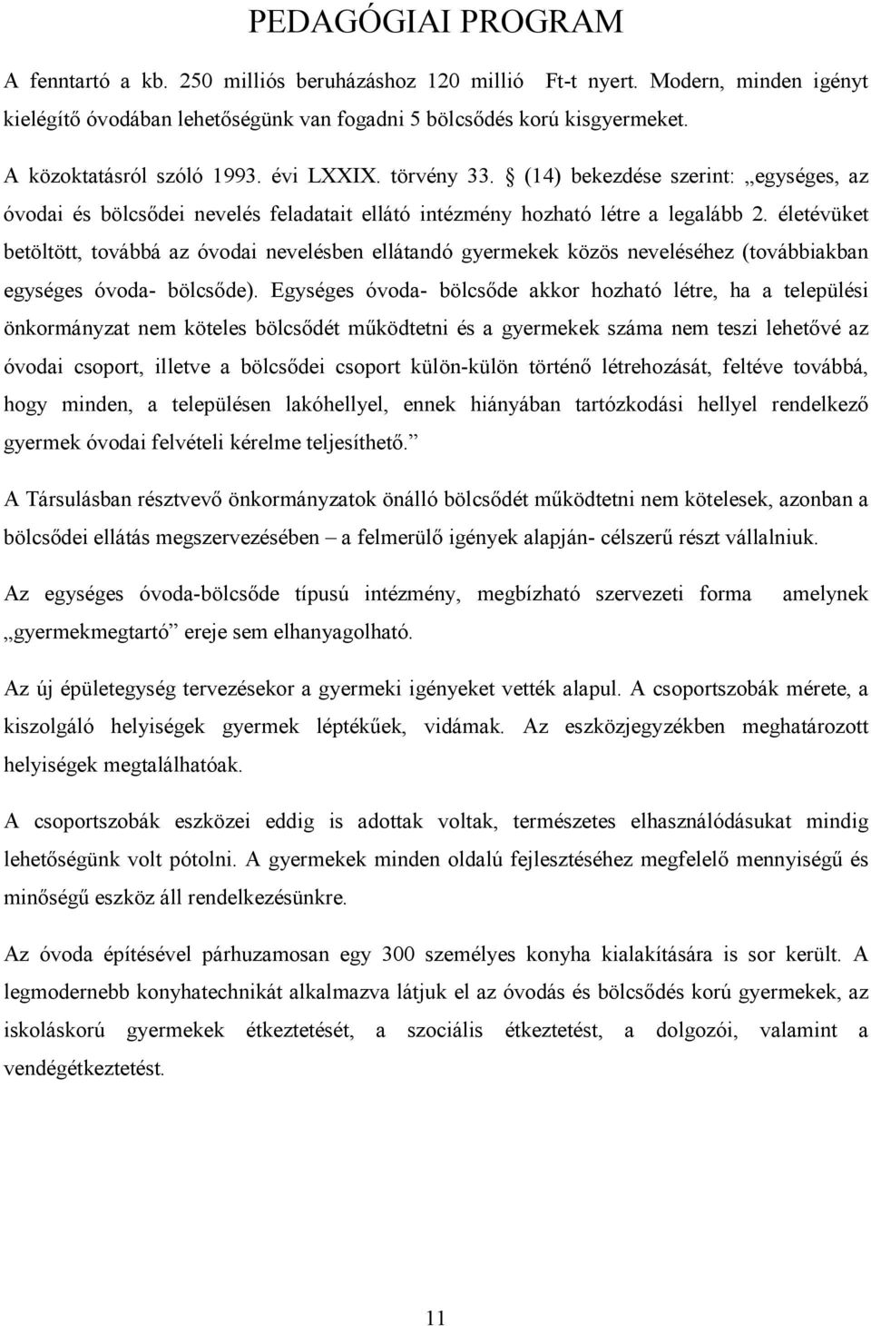 életévüket betöltött, továbbá az óvodai nevelésben ellátandó gyermekek közös neveléséhez (továbbiakban egységes óvoda- bölcsőde).