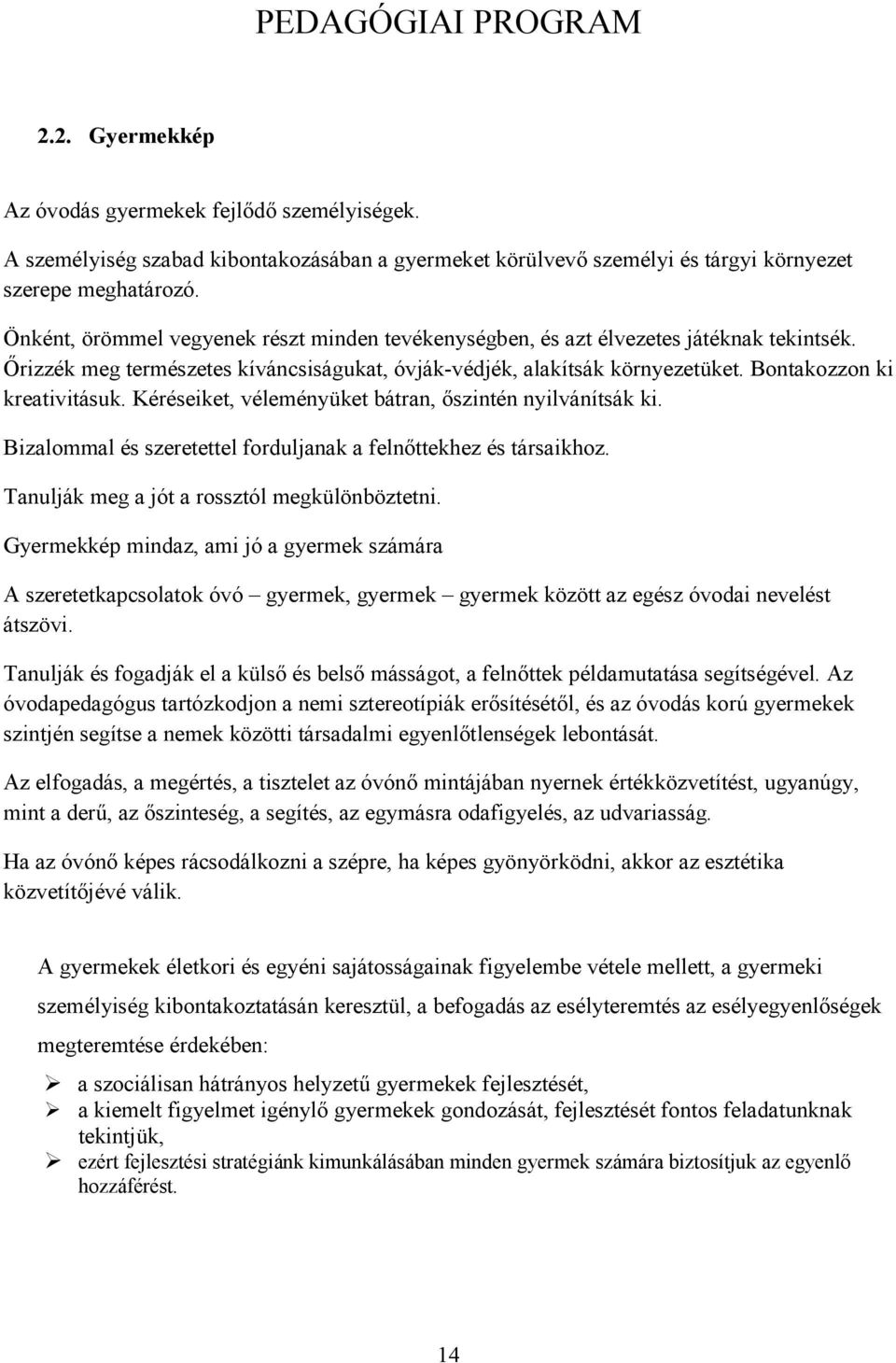 Kéréseiket, véleményüket bátran, őszintén nyilvánítsák ki. Bizalommal és szeretettel forduljanak a felnőttekhez és társaikhoz. Tanulják meg a jót a rossztól megkülönböztetni.