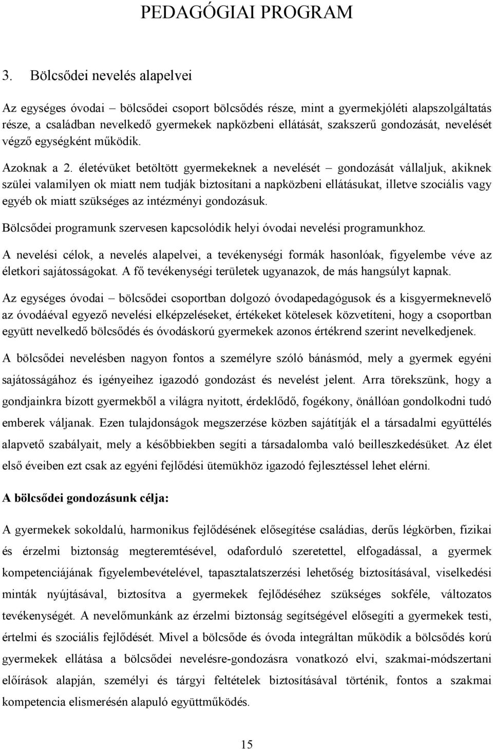 életévüket betöltött gyermekeknek a nevelését gondozását vállaljuk, akiknek szülei valamilyen ok miatt nem tudják biztosítani a napközbeni ellátásukat, illetve szociális vagy egyéb ok miatt szükséges