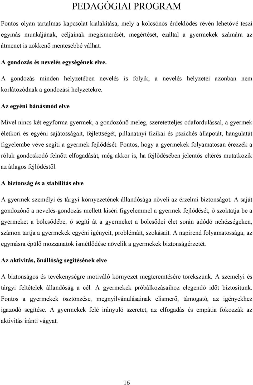 Az egyéni bánásmód elve Mivel nincs két egyforma gyermek, a gondozónő meleg, szeretetteljes odafordulással, a gyermek életkori és egyéni sajátosságait, fejlettségét, pillanatnyi fizikai és pszichés