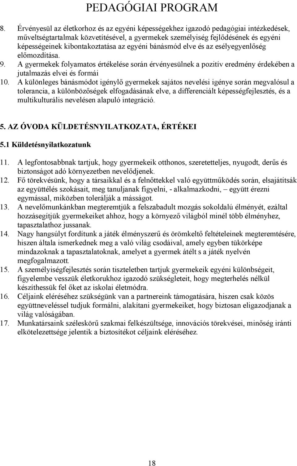 A különleges bánásmódot igénylő gyermekek sajátos nevelési igénye során megvalósul a tolerancia, a különbözőségek elfogadásának elve, a differenciált képességfejlesztés, és a multikulturális