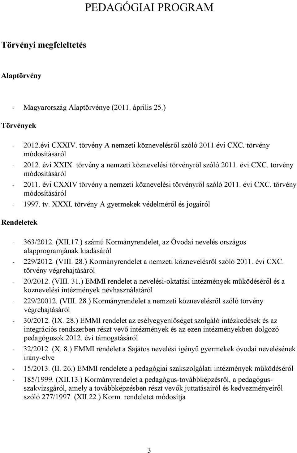 tv. XXXI. törvény A gyermekek védelméről és jogairól Rendeletek - 363/2012. (XII.17.) számú Kormányrendelet, az Óvodai nevelés országos alapprogramjának kiadásáról - 229/2012. (VIII. 28.