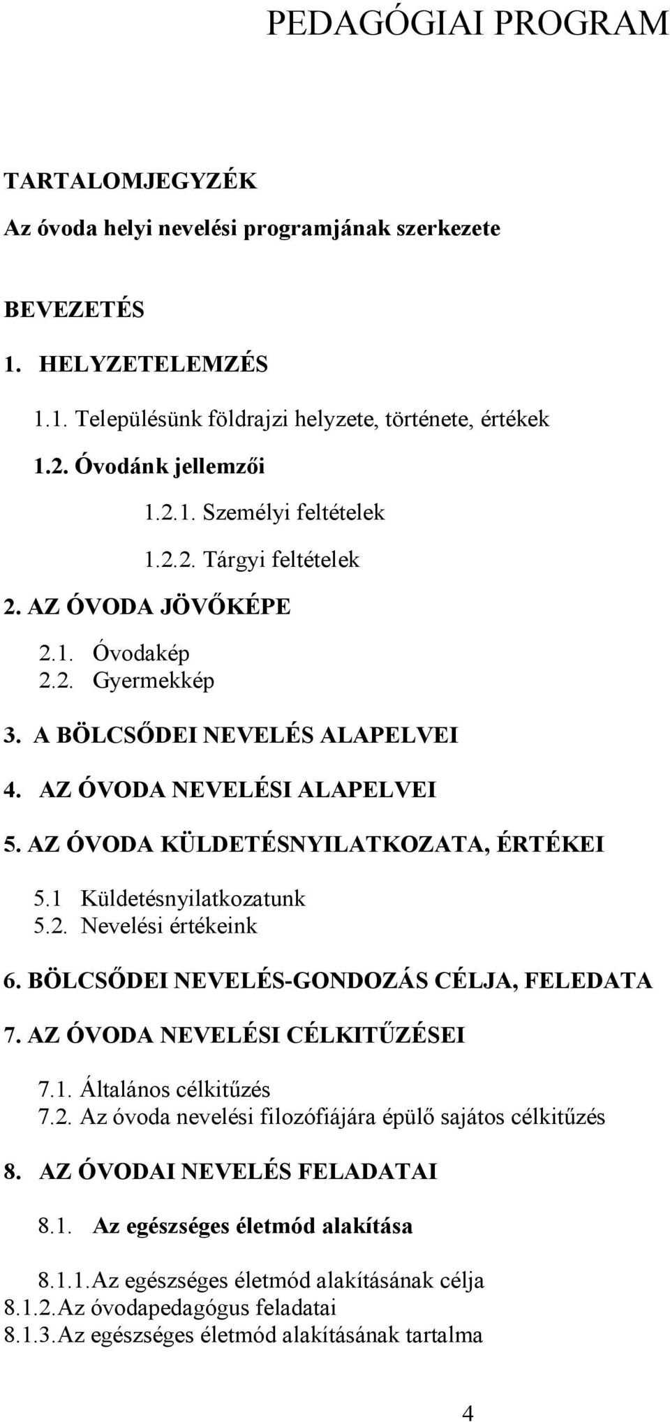 1 Küldetésnyilatkozatunk 5.2. Nevelési értékeink 6. BÖLCSŐDEI NEVELÉS-GONDOZÁS CÉLJA, FELEDATA 7. AZ ÓVODA NEVELÉSI CÉLKITŰZÉSEI 7.1. Általános célkitűzés 7.2. Az óvoda nevelési filozófiájára épülő sajátos célkitűzés 8.