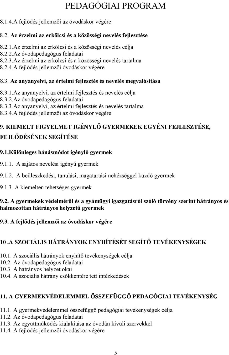 Az anyanyelvi, az értelmi fejlesztés és nevelés célja 8.3.2.Az óvodapedagógus feladatai 8.3.3.Az anyanyelvi, az értelmi fejlesztés és nevelés tartalma 8.3.4.A fejlődés jellemzői az óvodáskor végére 9.