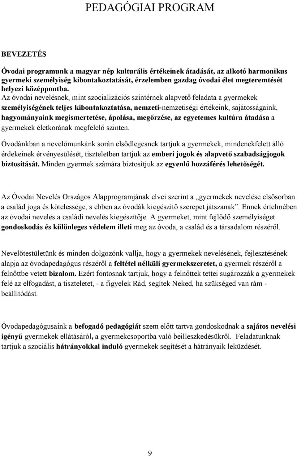 megismertetése, ápolása, megőrzése, az egyetemes kultúra átadása a gyermekek életkorának megfelelő szinten.