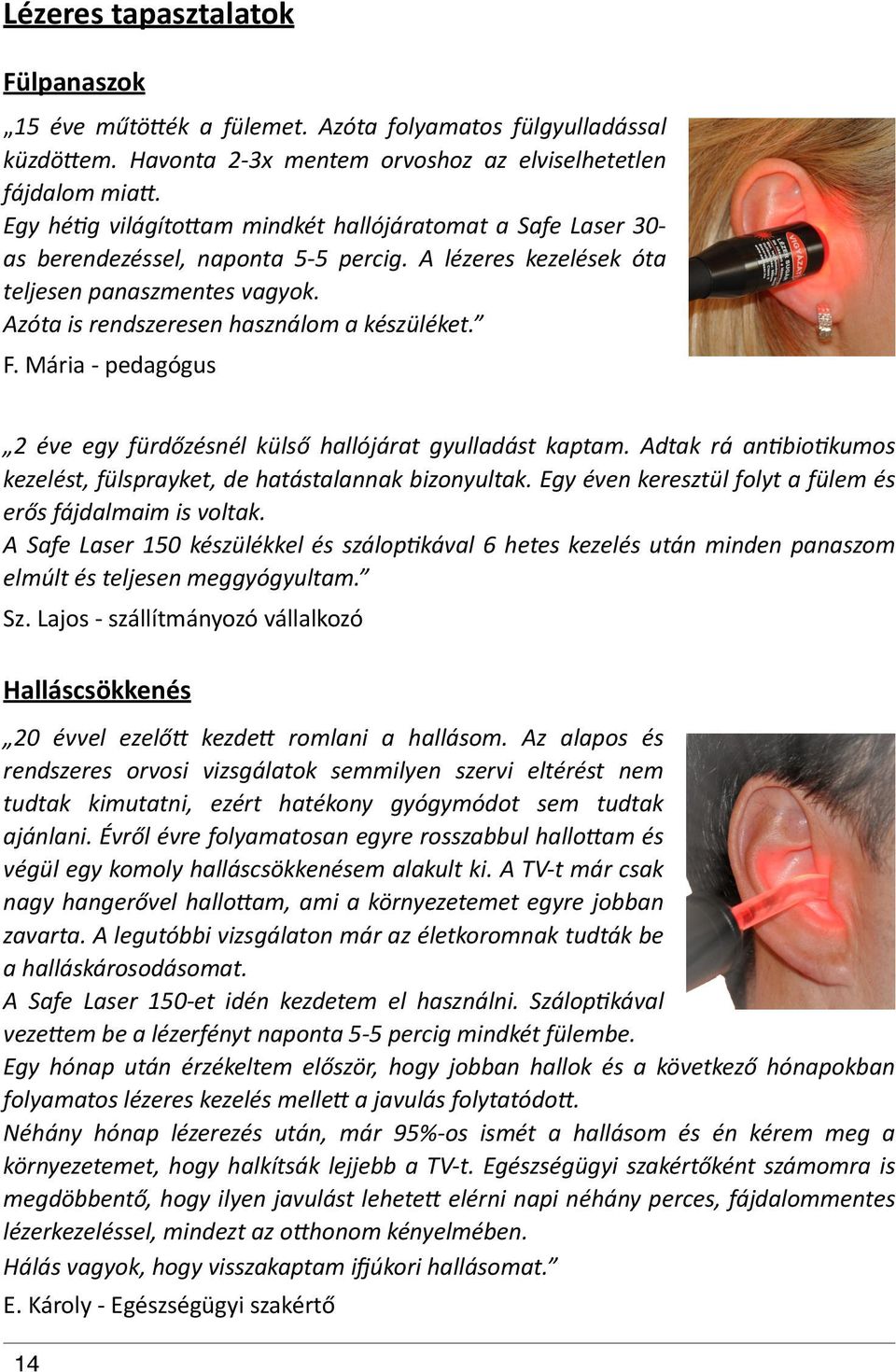 "" Azóta"is"rendszeresen"használom"a"készüléket. " F."Mária"Y"pedagógus" 2" éve" egy" fürdőzésnél" külső" hallójárat" gyulladást" kaptam." Adtak" rá" an?bio?