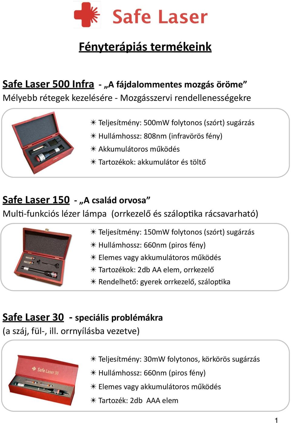 "" Mul<Yfunkciós"lézer"lámpa""(orrkezelő"és"szálop<ka"rácsavarható)"" " " " "Teljesítmény:"150mW"folytonos"(szórt)"sugárzás" " " " "Hullámhossz:"660nm"(piros"fény)" " " "