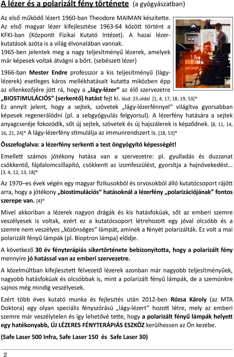 " 1965Yben" jelentek" meg" a" nagy" teljesítményű" lézerek," amelyek" már"képesek"voltak"átvágni"a"bőrt.