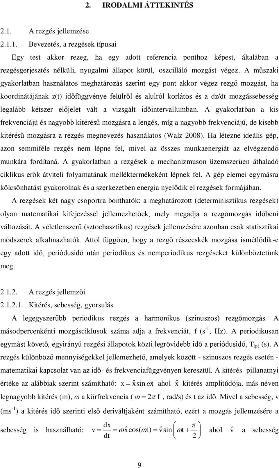 1. Bevezetés, a rezgések típusai Egy test akkor rezeg, ha egy adott referencia ponthoz képest, általában a rezgésgerjesztés nélküli, nyugalmi állapot körül, oszcilláló mozgást végez.