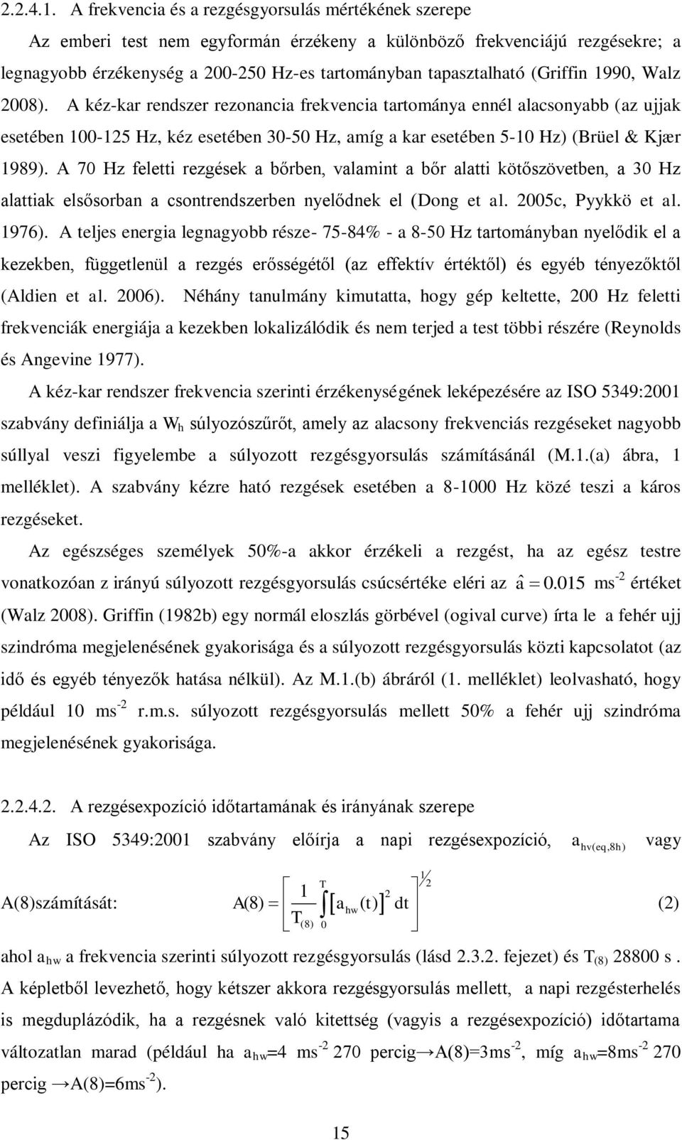 (Griffin 1990, Walz 2008). A kéz-kar rendszer rezonancia frekvencia tartománya ennél alacsonyabb (az ujjak esetében 100-125 Hz, kéz esetében 30-50 Hz, amíg a kar esetében 5-10 Hz) (Brüel & Kjær 1989).