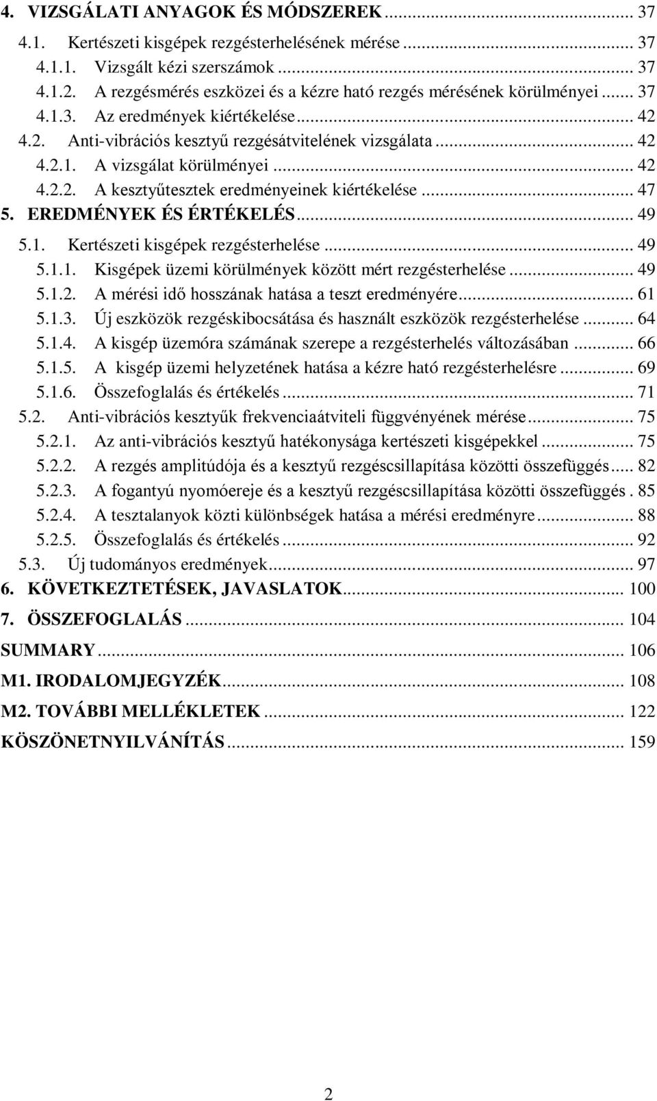 .. 42 4.2.2. A kesztyűtesztek eredményeinek kiértékelése... 47 5. EREDMÉNYEK ÉS ÉRTÉKELÉS... 49 5.1. Kertészeti kisgépek rezgésterhelése... 49 5.1.1. Kisgépek üzemi körülmények között mért rezgésterhelése.