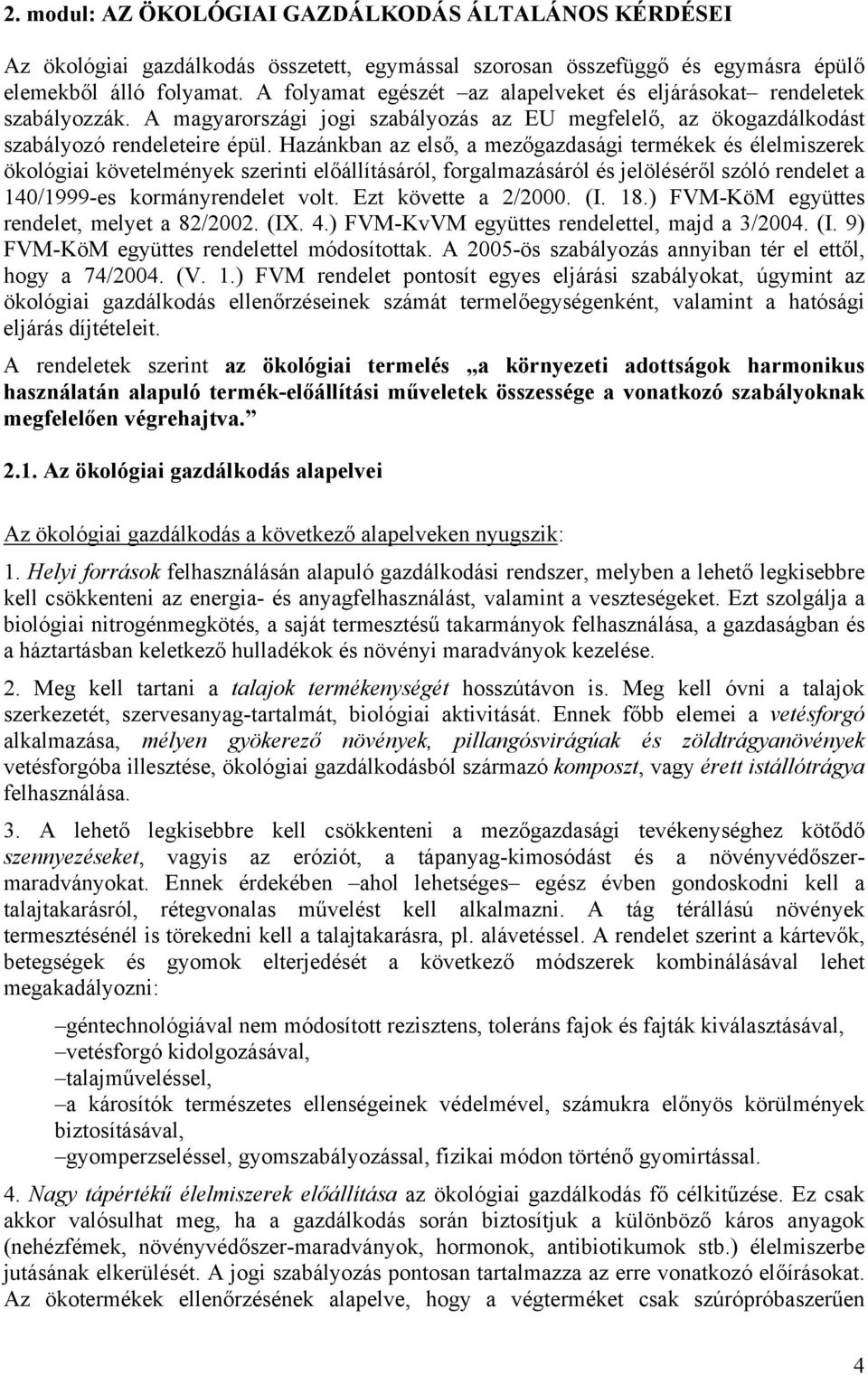 Hazánkban az első, a mezőgazdasági termékek és élelmiszerek ökológiai követelmények szerinti előállításáról, forgalmazásáról és jelöléséről szóló rendelet a 140/1999-es kormányrendelet volt.