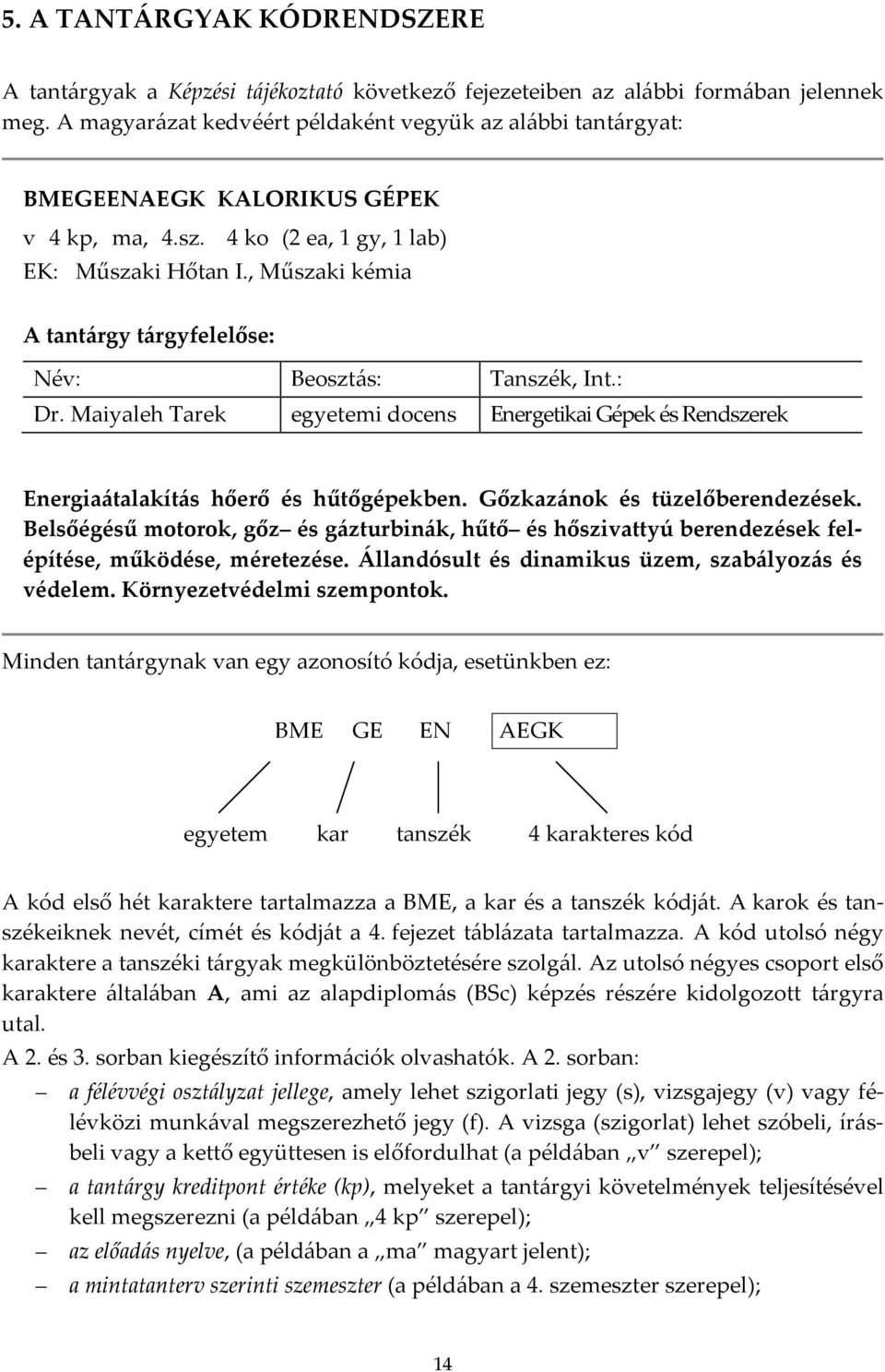 , Műszaki kémia A tantárgy tárgyfelelőse: Név: Beosztás: Tanszék, Int.: Dr. Maiyaleh Tarek egyetemi docens Energetikai Gépek és Rendszerek Energiaátalakítás hőerő és hűtőgépekben.