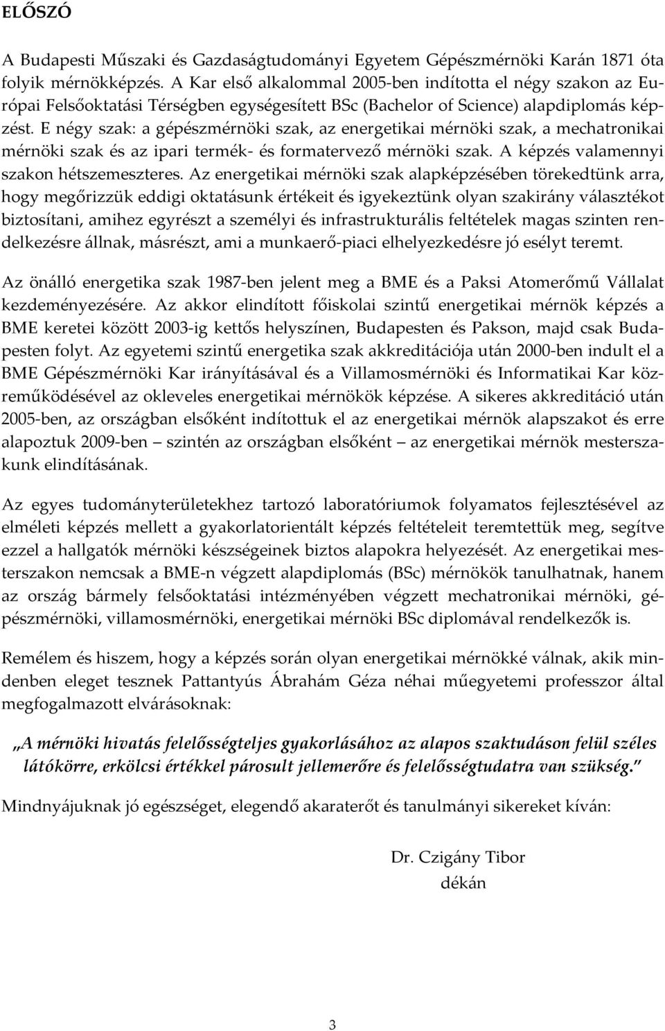 E négy szak: a gépészmérnöki szak, az energetikai mérnöki szak, a mechatronikai mérnöki szak és az ipari termék- és formatervező mérnöki szak. A képzés valamennyi szakon hétszemeszteres.