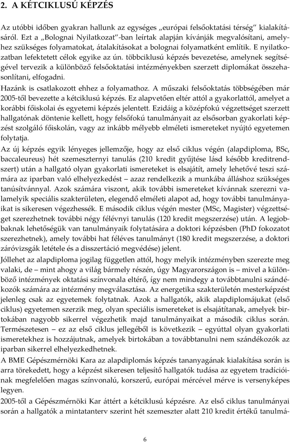 E nyilatkozatban lefektetett célok egyike az ún. többciklusú képzés bevezetése, amelynek segítségével tervezik a különböző felsőoktatási intézményekben szerzett diplomákat összehasonlítani, elfogadni.