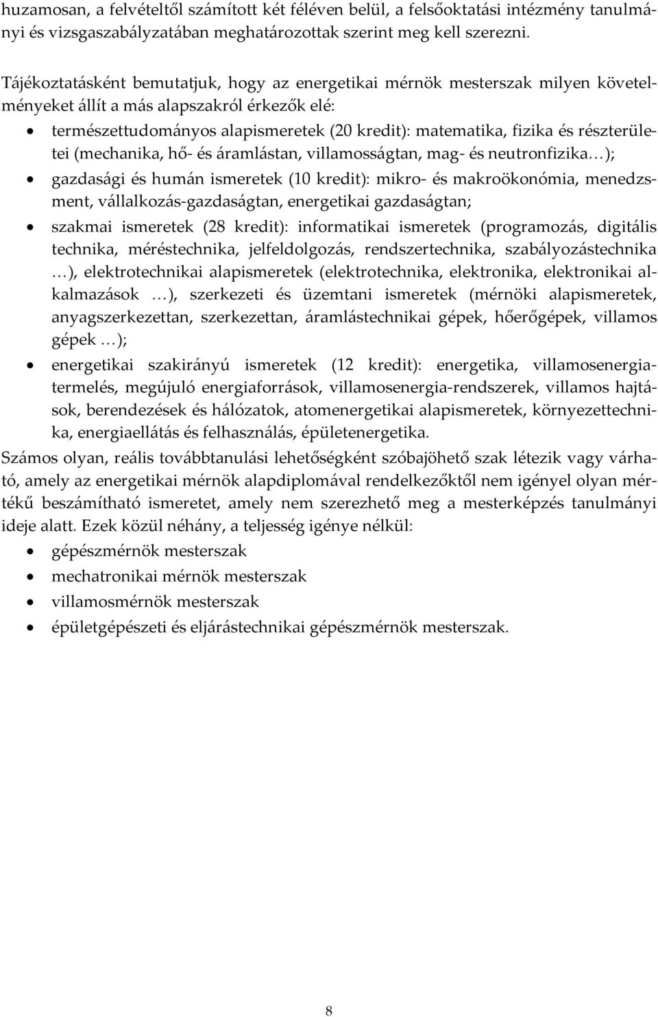 részterületei (mechanika, hő- és áramlástan, villamosságtan, mag- és neutronfizika ); gazdasági és humán ismeretek (10 kredit): mikro- és makroökonómia, menedzsment, vállalkozás-gazdaságtan,