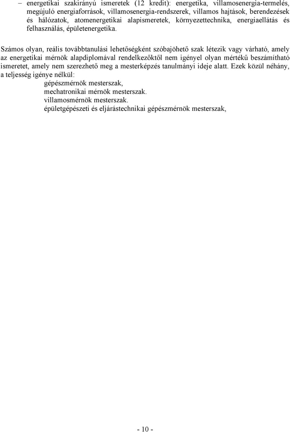 Számos olyan, reális továbbtanulási lehetőségként szóbajöhető szak létezik vagy várható, amely az energetikai mérnök alapdiplomával rendelkezőktől nem igényel olyan mértékű beszámítható