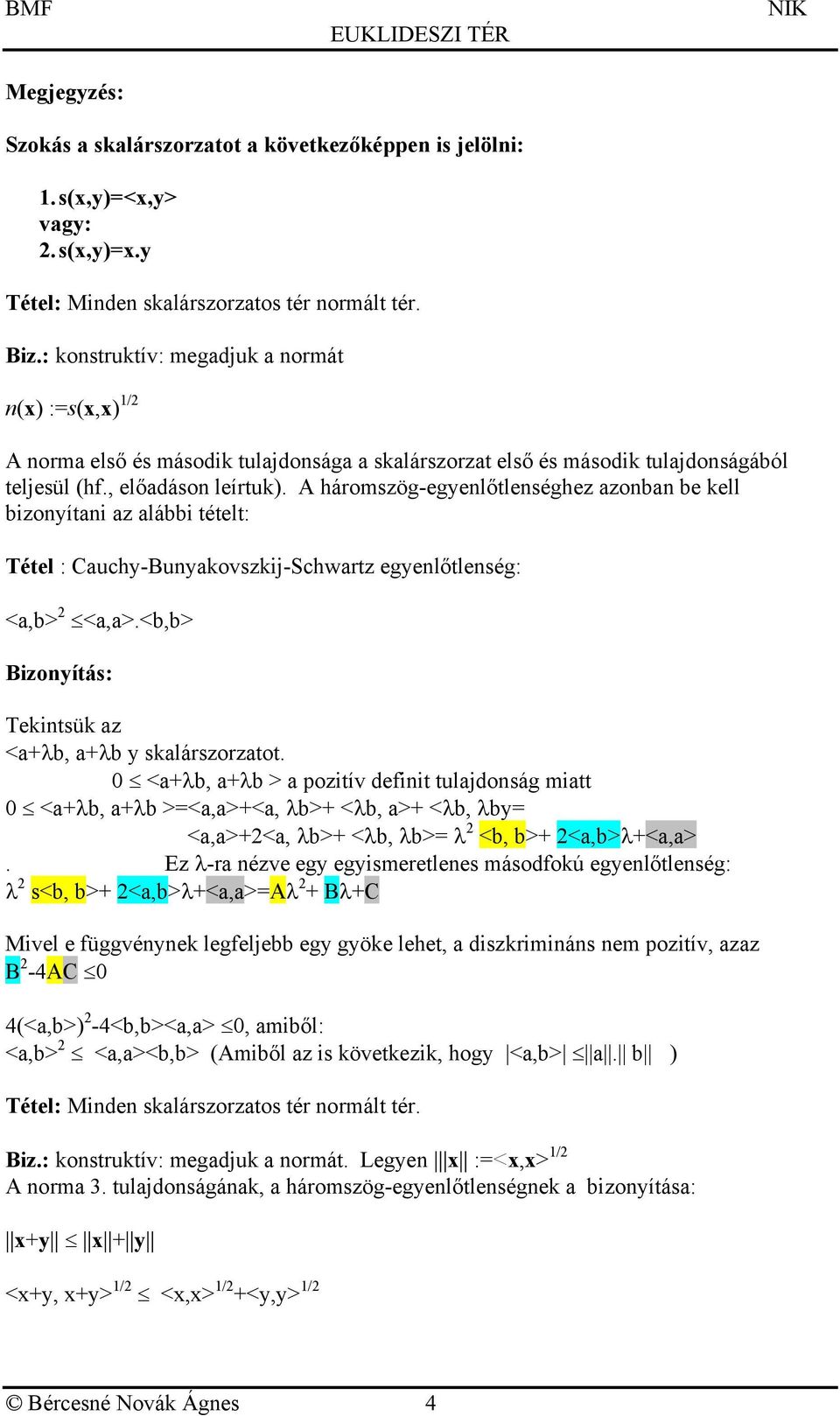 A háromsög-egelőtleséghe aoba be kell boíta a alább tételt: Tétel : Cauch-Buakovskj-Schwart egelőtleség: <a,b> <a,a>.<b,b> Boítás: Tektsük a <aλb, aλb skalársoratot.