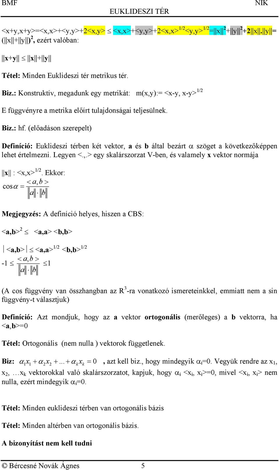 Ekkor: < a, b > cosα a b Megjegés: A defícó heles, hse a CBS: <a,b> <a,a> <b,b> <a,b> <a,a> / <b,b> / < a, b > - a b A cos függvé va össhagba a R 3 -ra voatkoó smeretekkel, emmatt em a s függvé-t