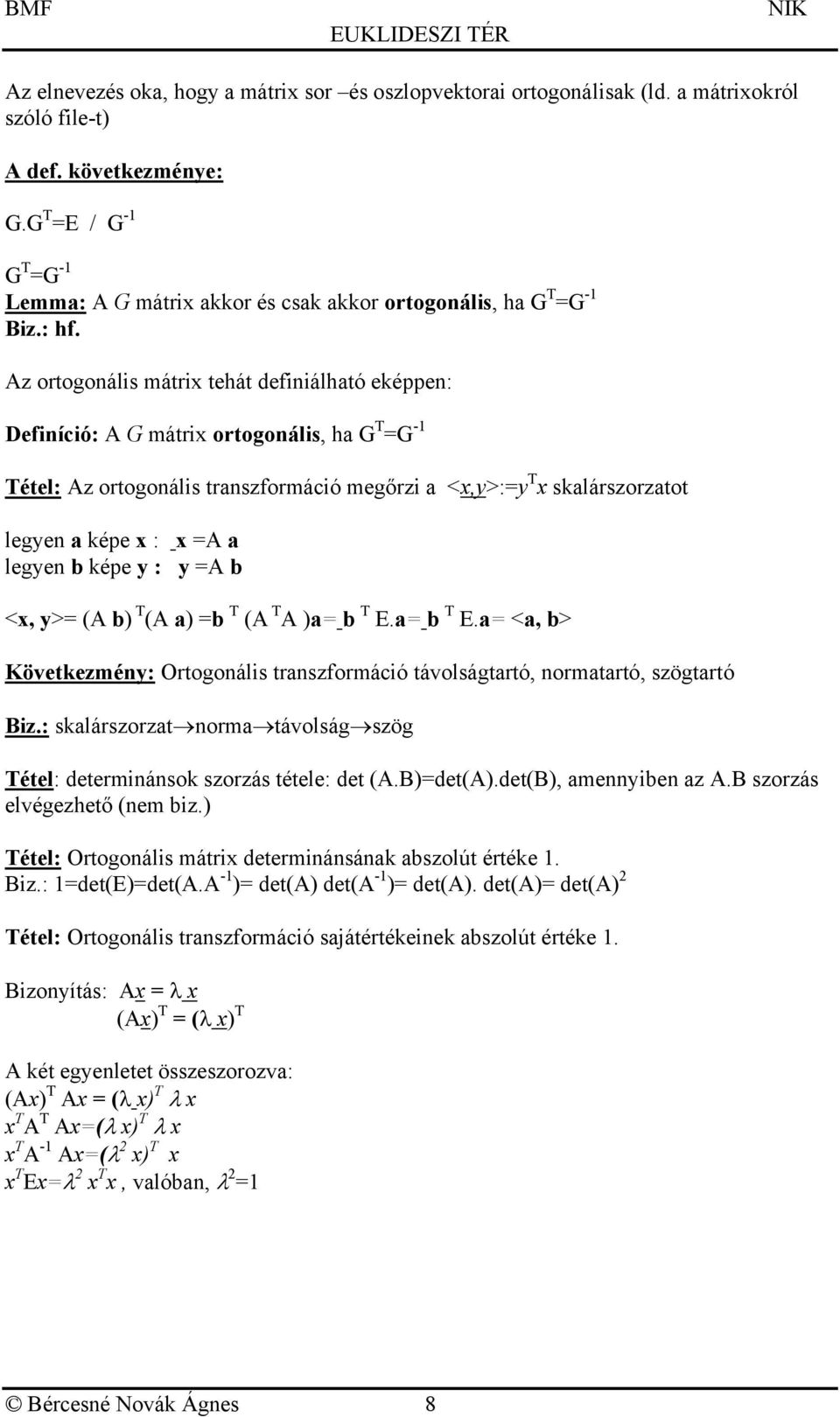 A a b T E.a b T E.a <a, b> Követkemé: Ortogoáls trasformácó távolságtartó, ormatartó, sögtartó B.: skalársorat orma távolság sög Tétel: determások sorás tétele: det A.BdetA.detB, amebe a A.