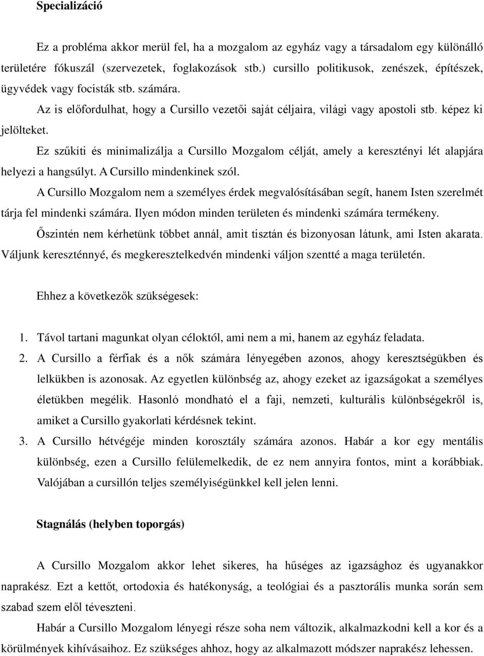 Ez szűkíti és minimalizálja a Cursillo Mozgalom célját, amely a keresztényi lét alapjára helyezi a hangsúlyt. A Cursillo mindenkinek szól.