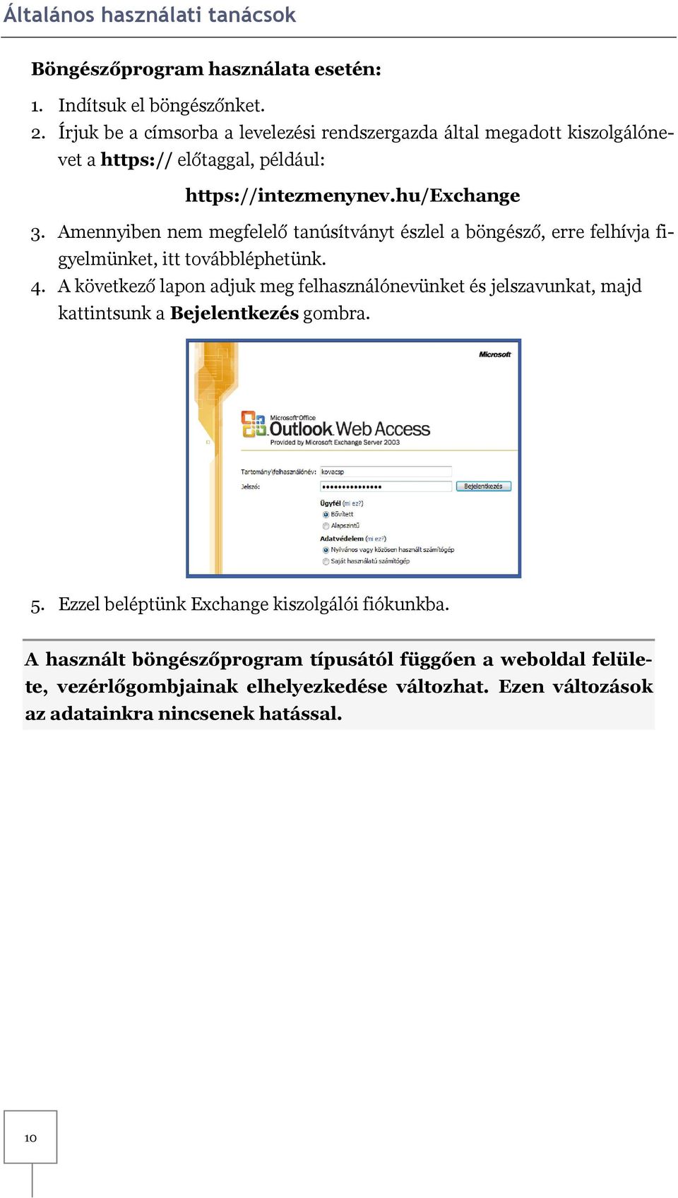 Amennyiben nem megfelelő tanúsítványt észlel a böngésző, erre felhívja figyelmünket, itt továbbléphetünk. 4.