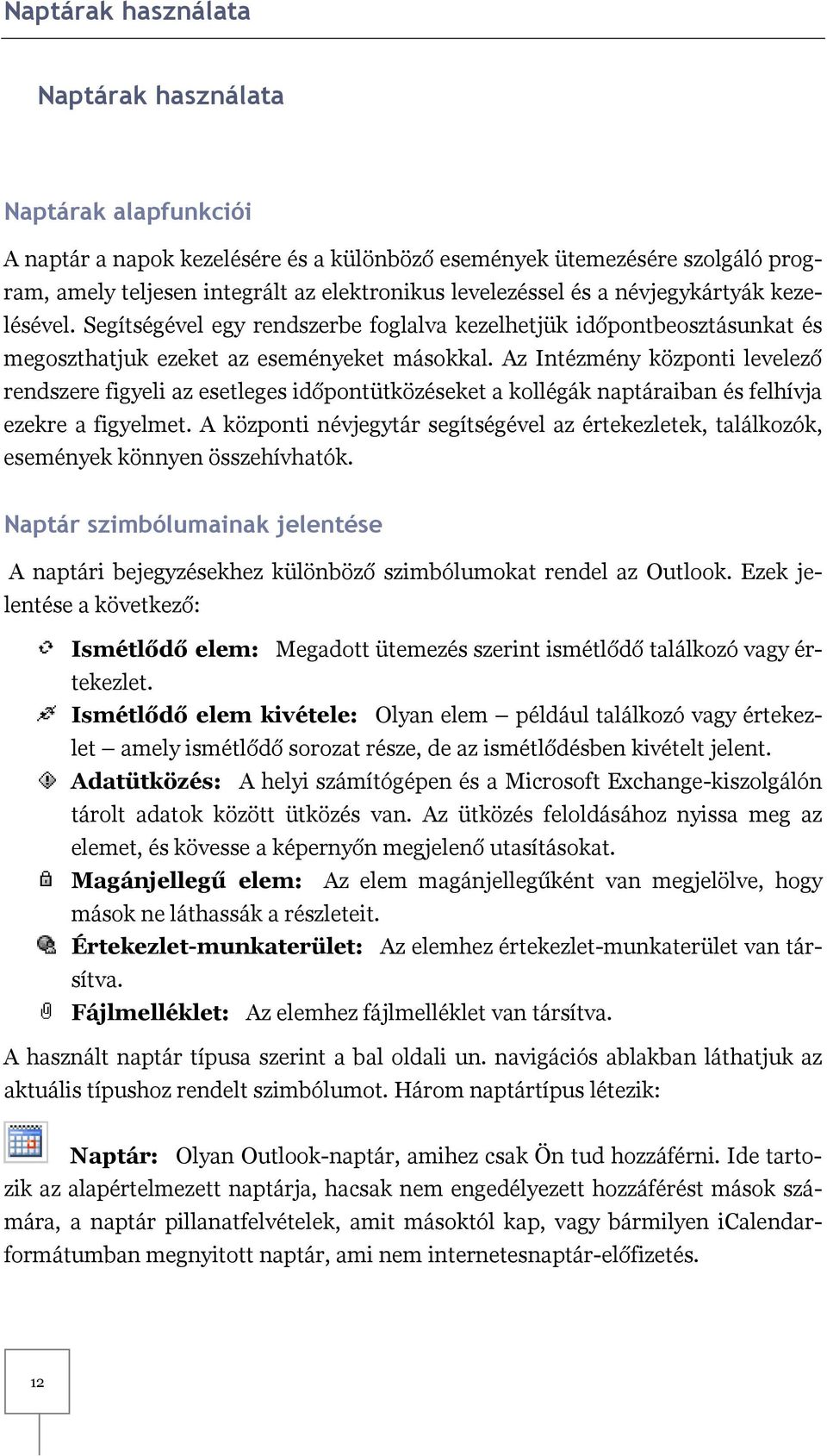 Az Intézmény központi levelező rendszere figyeli az esetleges időpontütközéseket a kollégák naptáraiban és felhívja ezekre a figyelmet.