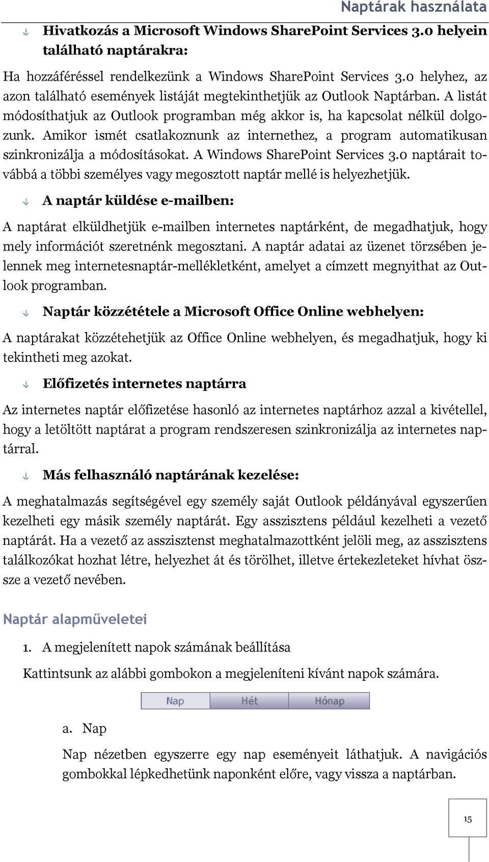 Amikor ismét csatlakoznunk az internethez, a program automatikusan szinkronizálja a módosításokat. A Windows SharePoint Services 3.