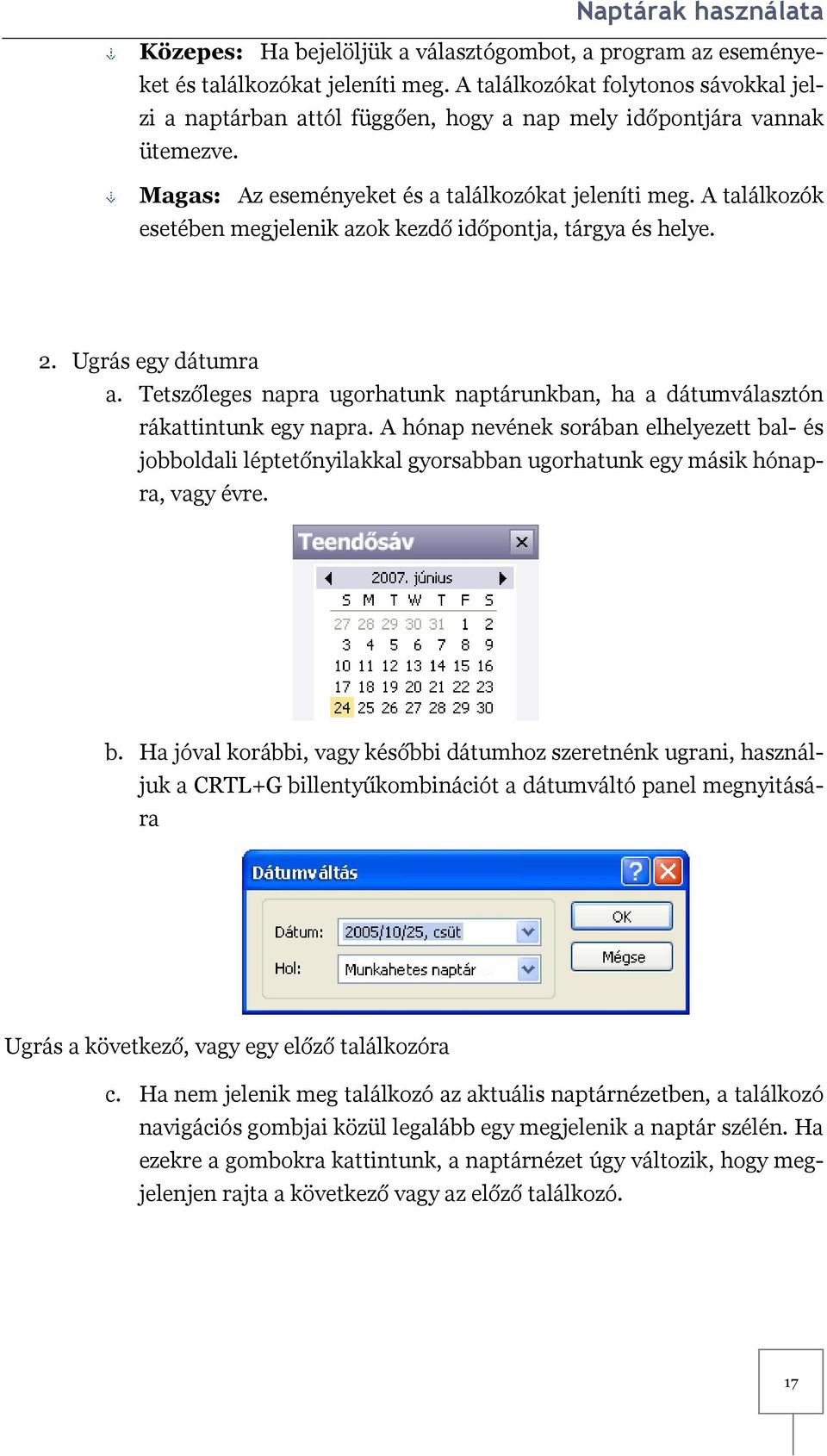 A találkozók esetében megjelenik azok kezdő időpontja, tárgya és helye. 2. Ugrás egy dátumra a. Tetszőleges napra ugorhatunk naptárunkban, ha a dátumválasztón rákattintunk egy napra.