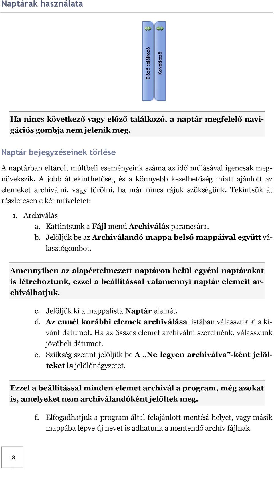 A jobb áttekinthetőség és a könnyebb kezelhetőség miatt ajánlott az elemeket archiválni, vagy törölni, ha már nincs rájuk szükségünk. Tekintsük át részletesen e két műveletet: 1. Archiválás a.