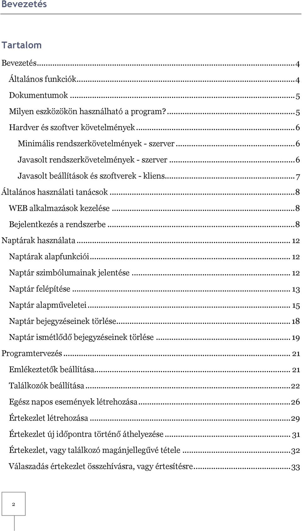.. 8 WEB alkalmazások kezelése... 8 Bejelentkezés a rendszerbe... 8 Naptárak használata... 12 Naptárak alapfunkciói... 12 Naptár szimbólumainak jelentése... 12 Naptár felépítése.