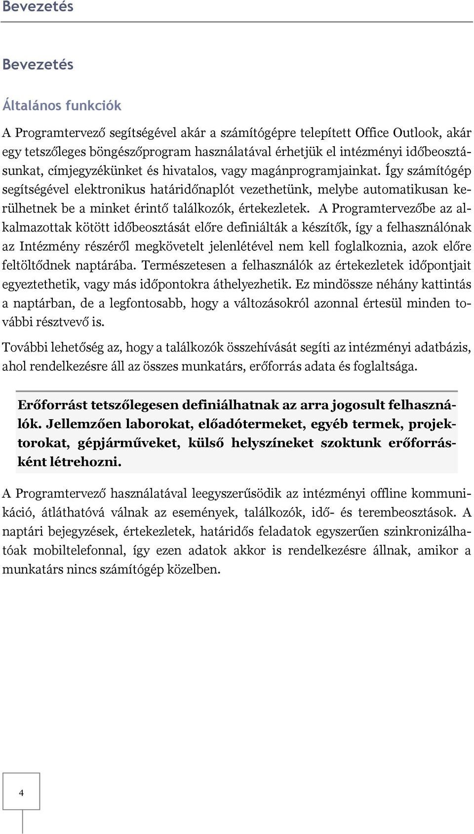 Így számítógép segítségével elektronikus határidőnaplót vezethetünk, melybe automatikusan kerülhetnek be a minket érintő találkozók, értekezletek.