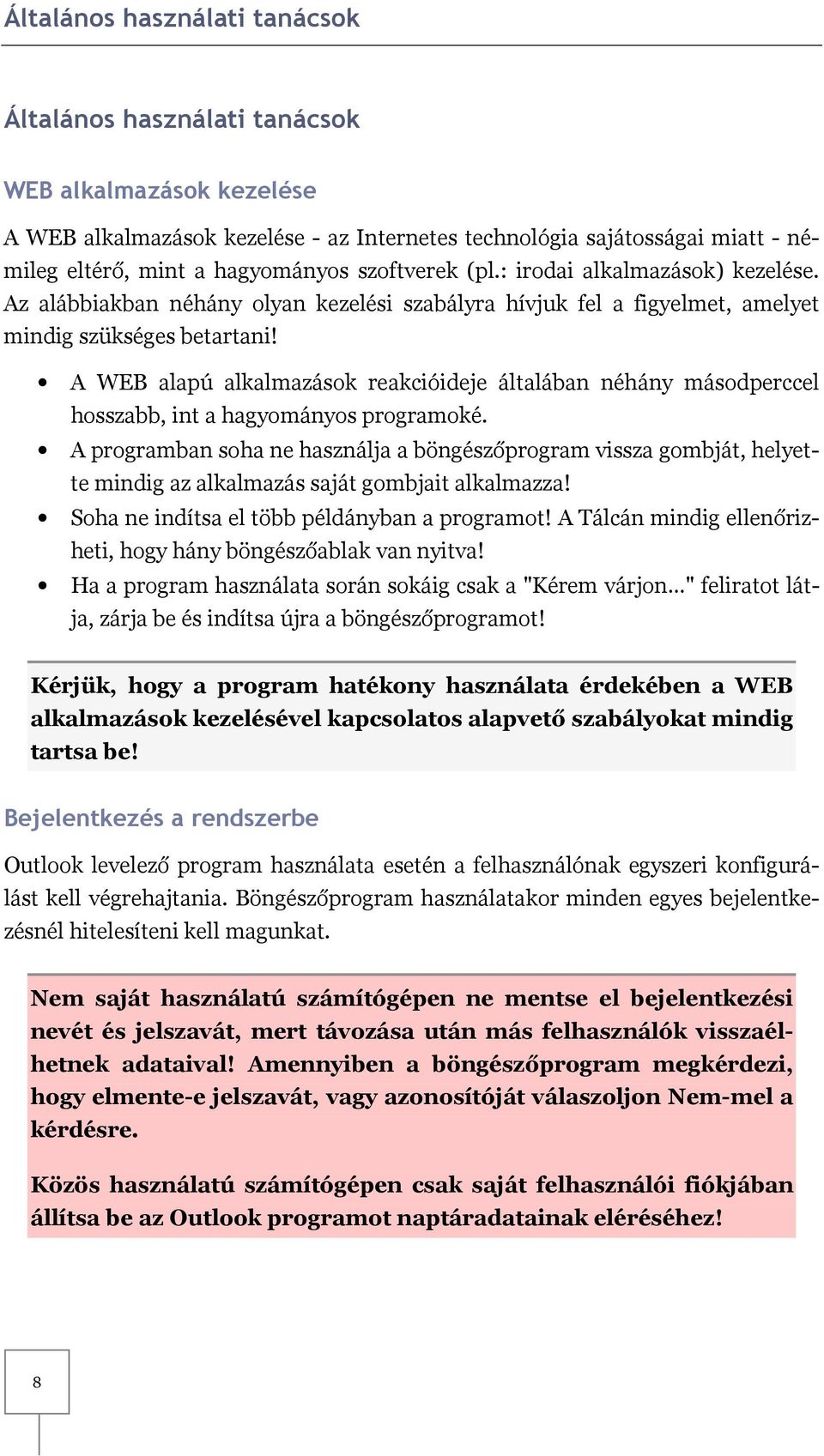 A WEB alapú alkalmazások reakcióideje általában néhány másodperccel hosszabb, int a hagyományos programoké.