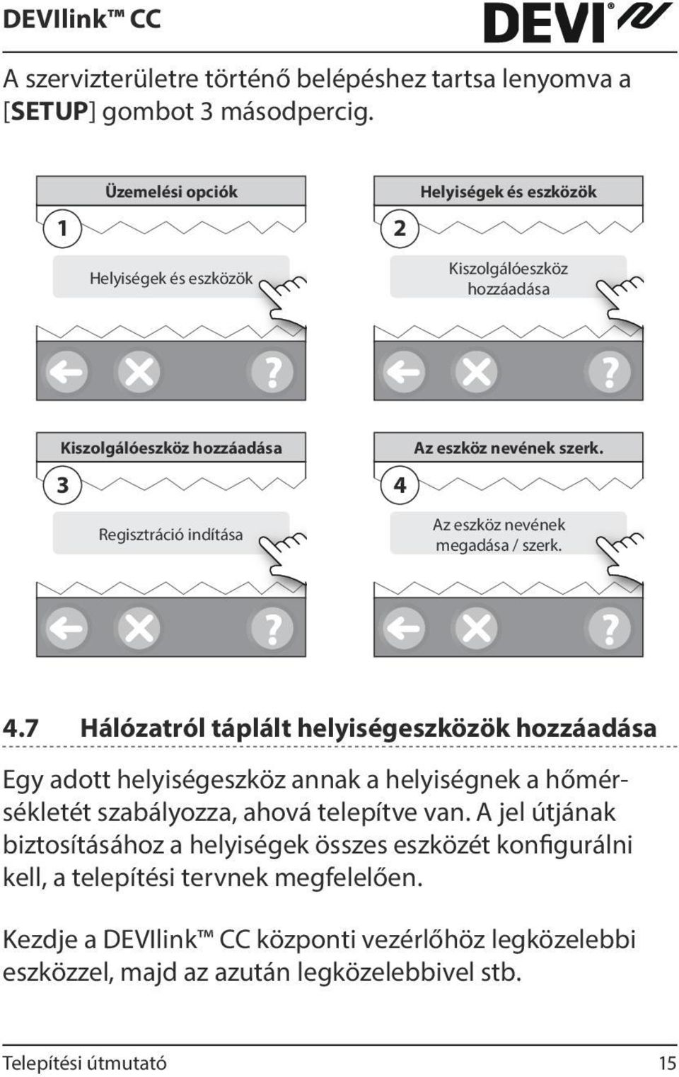 nevének szerk. 4 Az eszköz nevének megadása / szerk. 4.7 Hálózatról táplált helyiségeszközök hozzáadása Egy adott helyiségeszköz annak a helyiségnek a hőmérsékletét szabályozza, ahová telepítve van.