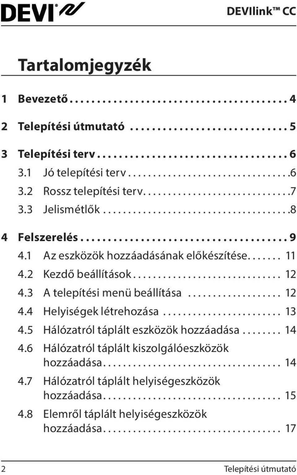 3 A telepítési menü beállítása................... 12 4.4 Helyiségek létrehozása........................ 13 4.5 Hálózatról táplált eszközök hozzáadása........ 14 4.