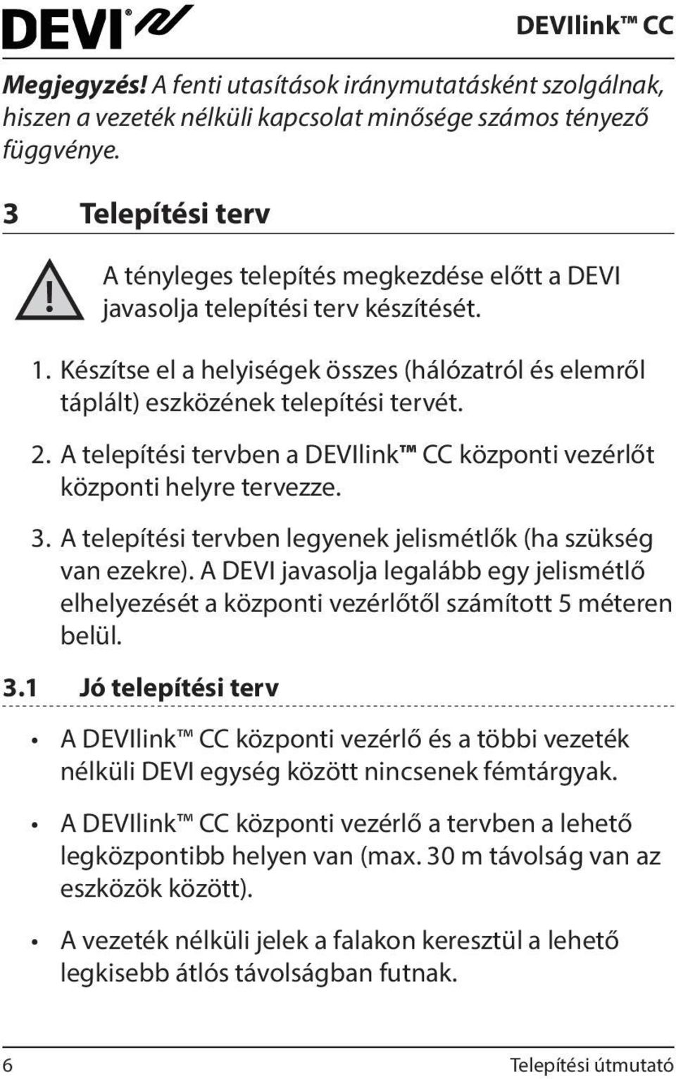 A telepítési tervben a DEVIlink CC központi vezérlőt központi helyre tervezze. 3. A telepítési tervben legyenek jelismétlők (ha szükség van ezekre).